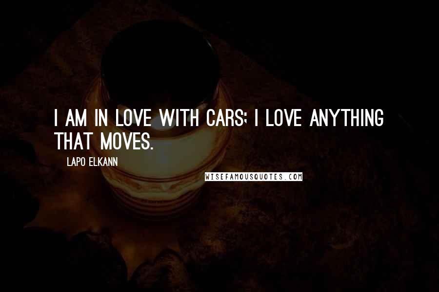 Lapo Elkann Quotes: I am in love with cars; I love anything that moves.