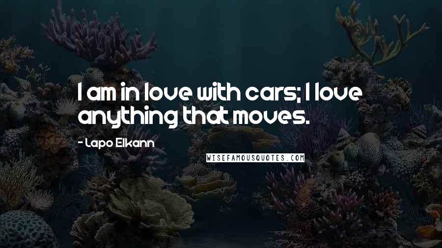 Lapo Elkann Quotes: I am in love with cars; I love anything that moves.