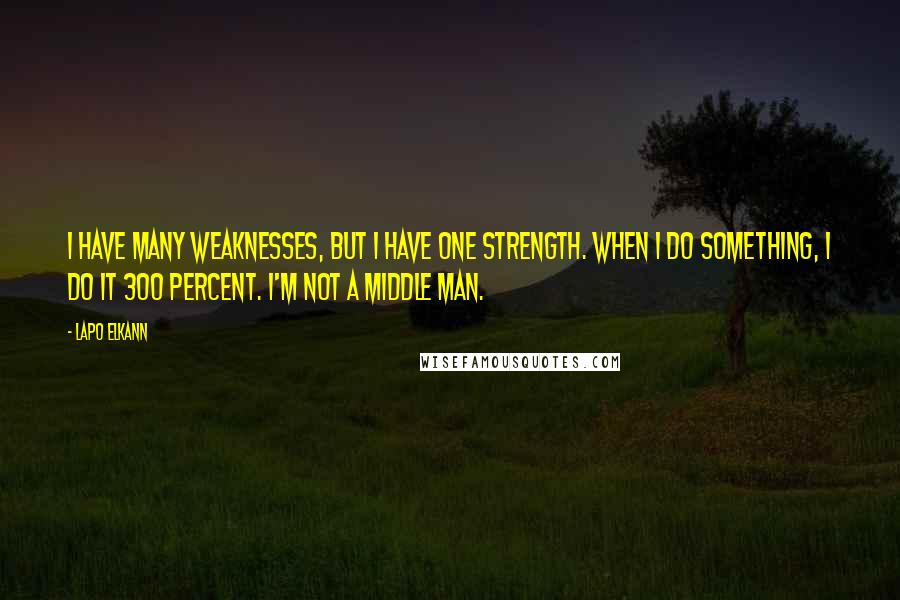 Lapo Elkann Quotes: I have many weaknesses, but I have one strength. When I do something, I do it 300 percent. I'm not a middle man.