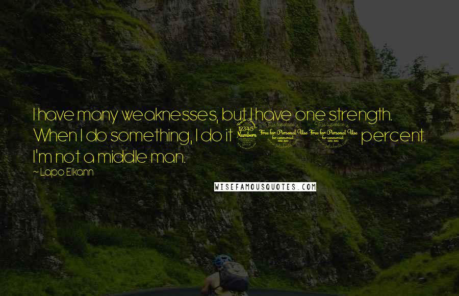 Lapo Elkann Quotes: I have many weaknesses, but I have one strength. When I do something, I do it 300 percent. I'm not a middle man.