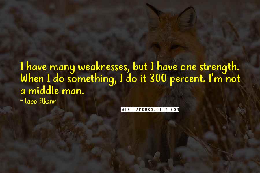 Lapo Elkann Quotes: I have many weaknesses, but I have one strength. When I do something, I do it 300 percent. I'm not a middle man.