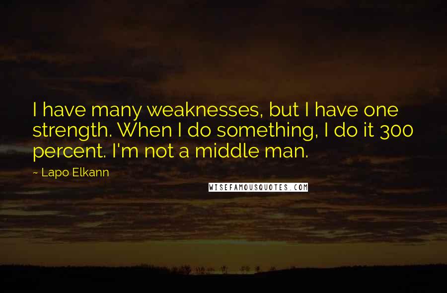 Lapo Elkann Quotes: I have many weaknesses, but I have one strength. When I do something, I do it 300 percent. I'm not a middle man.