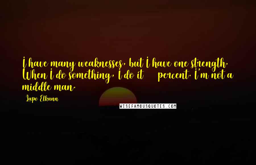 Lapo Elkann Quotes: I have many weaknesses, but I have one strength. When I do something, I do it 300 percent. I'm not a middle man.