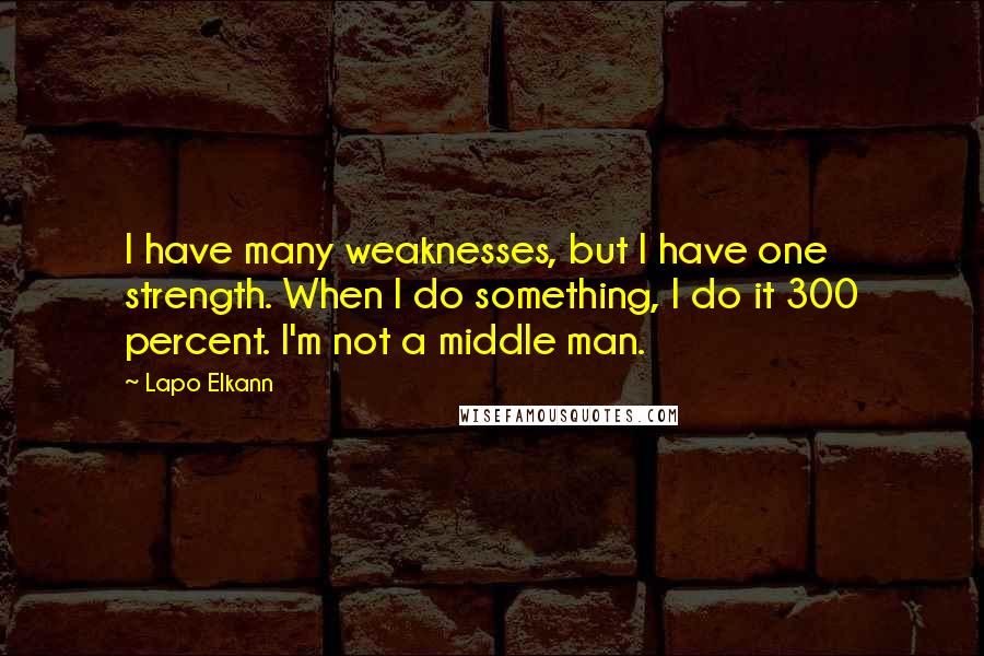 Lapo Elkann Quotes: I have many weaknesses, but I have one strength. When I do something, I do it 300 percent. I'm not a middle man.