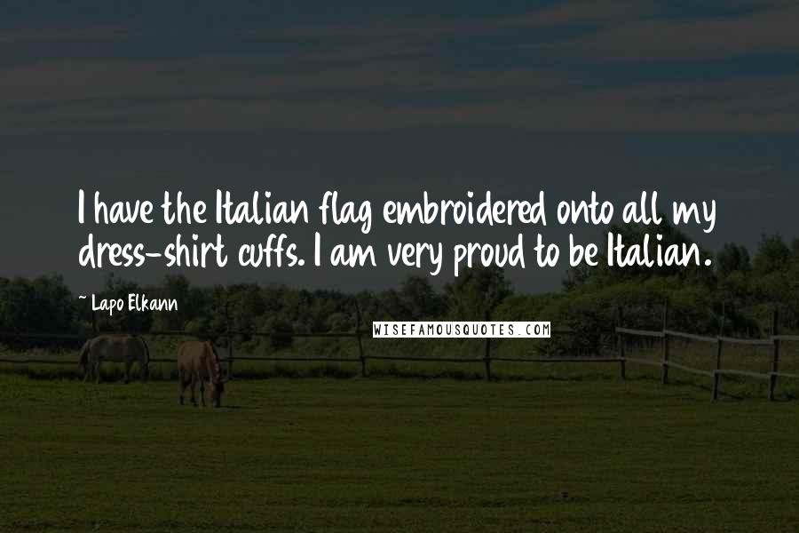 Lapo Elkann Quotes: I have the Italian flag embroidered onto all my dress-shirt cuffs. I am very proud to be Italian.