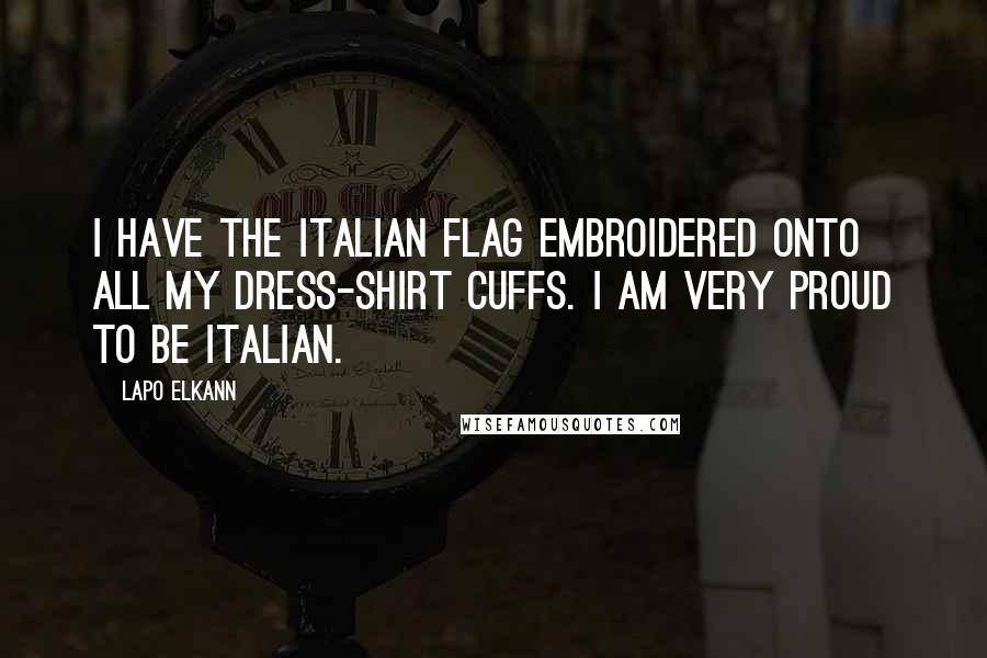 Lapo Elkann Quotes: I have the Italian flag embroidered onto all my dress-shirt cuffs. I am very proud to be Italian.