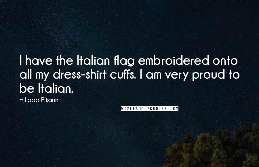 Lapo Elkann Quotes: I have the Italian flag embroidered onto all my dress-shirt cuffs. I am very proud to be Italian.