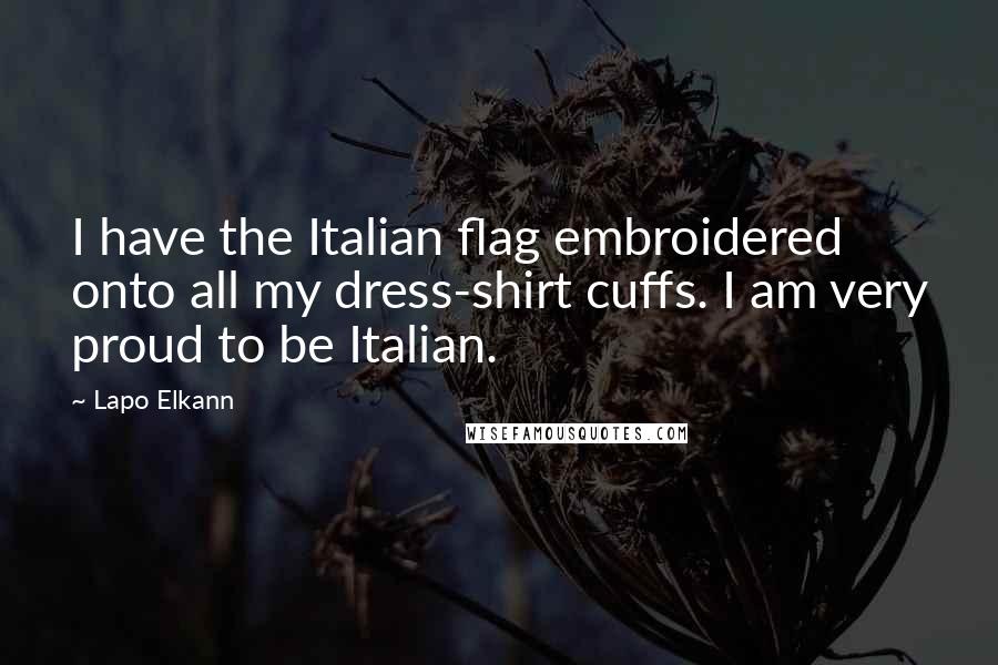 Lapo Elkann Quotes: I have the Italian flag embroidered onto all my dress-shirt cuffs. I am very proud to be Italian.