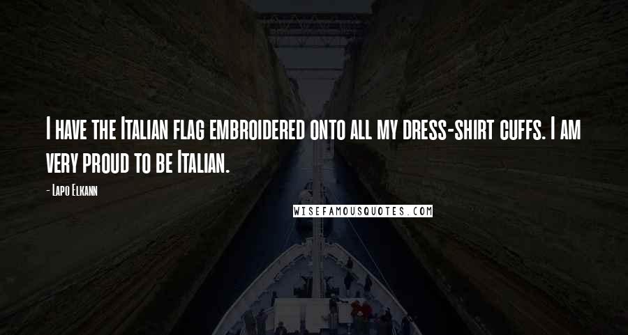 Lapo Elkann Quotes: I have the Italian flag embroidered onto all my dress-shirt cuffs. I am very proud to be Italian.