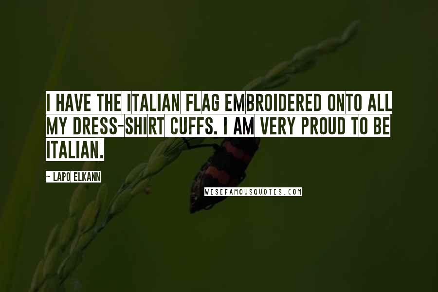 Lapo Elkann Quotes: I have the Italian flag embroidered onto all my dress-shirt cuffs. I am very proud to be Italian.