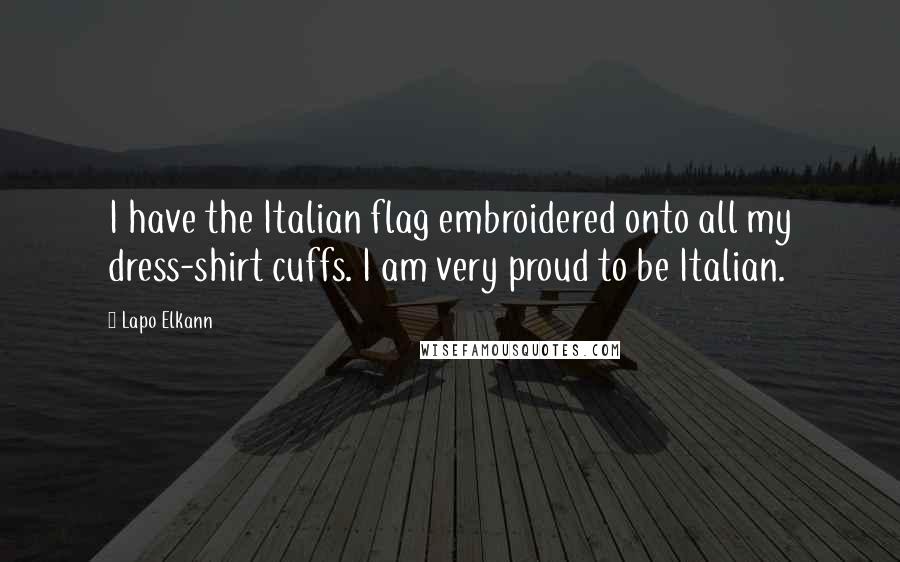 Lapo Elkann Quotes: I have the Italian flag embroidered onto all my dress-shirt cuffs. I am very proud to be Italian.
