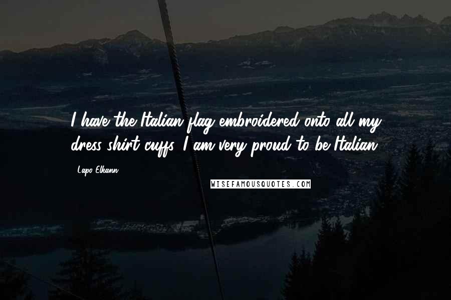 Lapo Elkann Quotes: I have the Italian flag embroidered onto all my dress-shirt cuffs. I am very proud to be Italian.