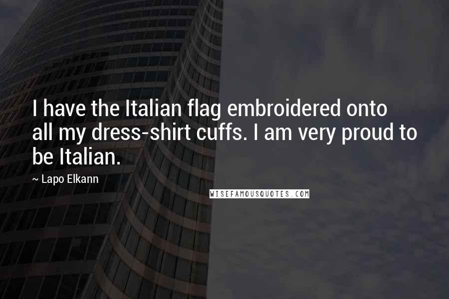 Lapo Elkann Quotes: I have the Italian flag embroidered onto all my dress-shirt cuffs. I am very proud to be Italian.
