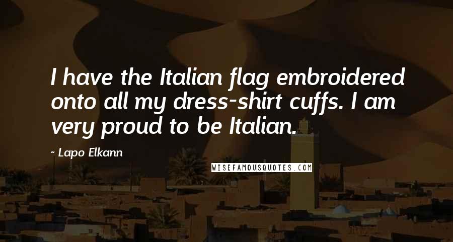 Lapo Elkann Quotes: I have the Italian flag embroidered onto all my dress-shirt cuffs. I am very proud to be Italian.