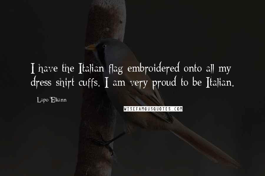 Lapo Elkann Quotes: I have the Italian flag embroidered onto all my dress-shirt cuffs. I am very proud to be Italian.