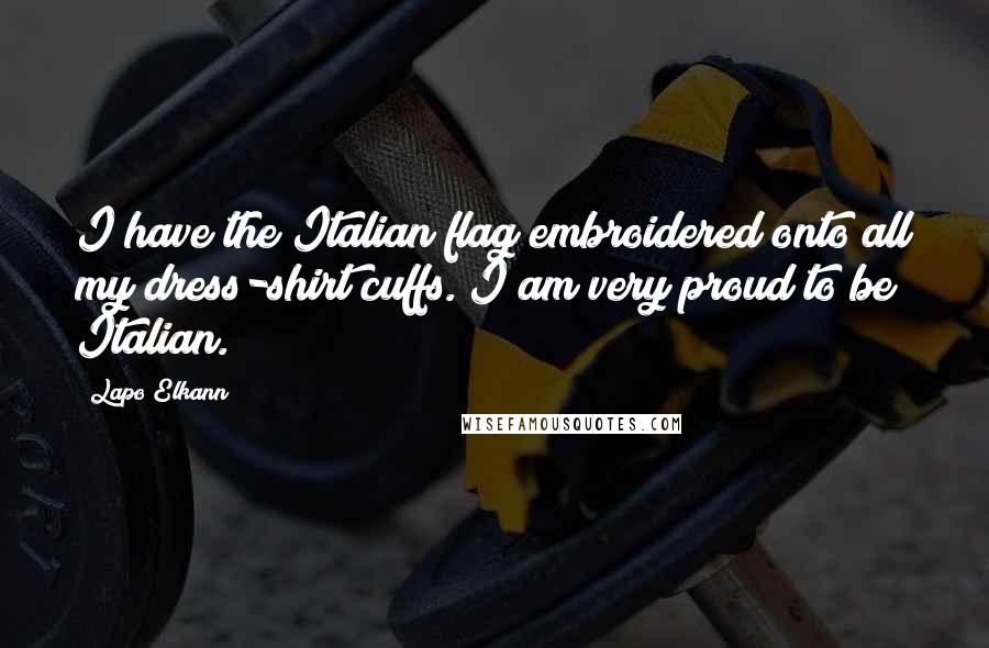 Lapo Elkann Quotes: I have the Italian flag embroidered onto all my dress-shirt cuffs. I am very proud to be Italian.