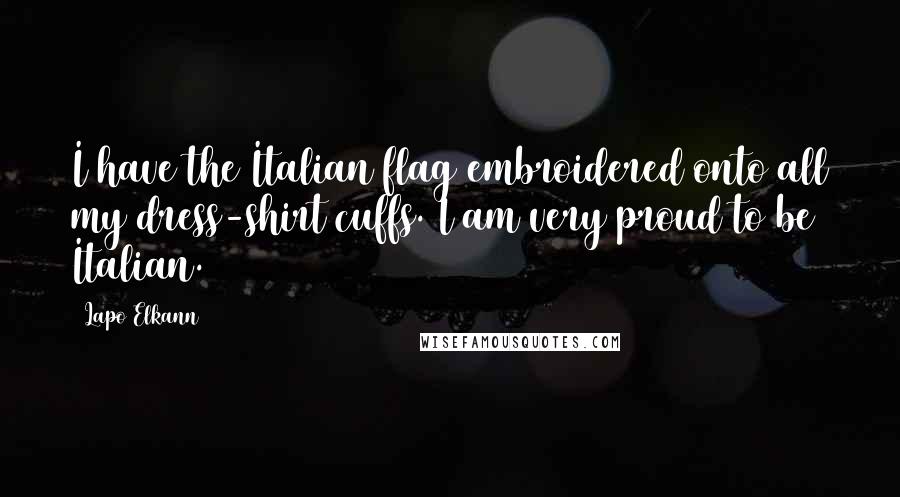 Lapo Elkann Quotes: I have the Italian flag embroidered onto all my dress-shirt cuffs. I am very proud to be Italian.