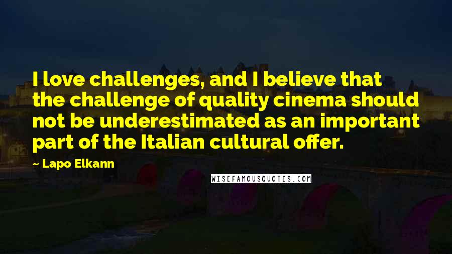 Lapo Elkann Quotes: I love challenges, and I believe that the challenge of quality cinema should not be underestimated as an important part of the Italian cultural offer.