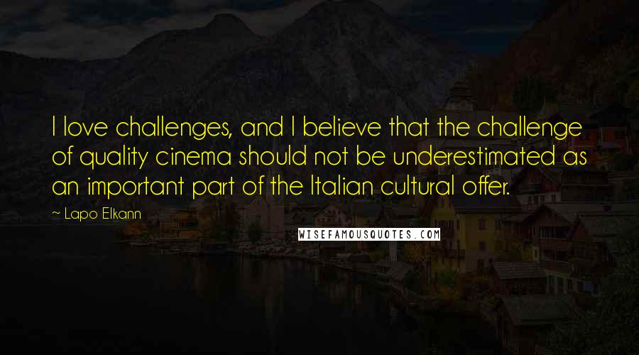 Lapo Elkann Quotes: I love challenges, and I believe that the challenge of quality cinema should not be underestimated as an important part of the Italian cultural offer.