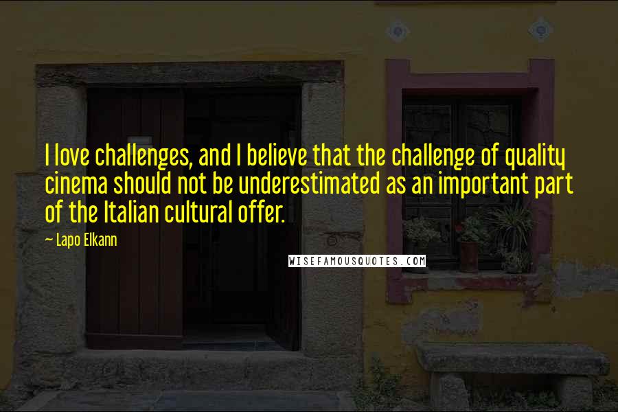 Lapo Elkann Quotes: I love challenges, and I believe that the challenge of quality cinema should not be underestimated as an important part of the Italian cultural offer.