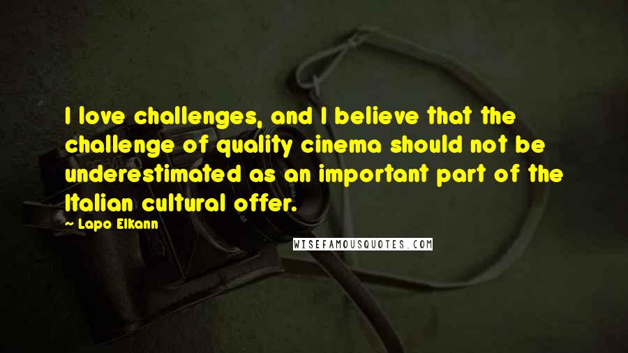 Lapo Elkann Quotes: I love challenges, and I believe that the challenge of quality cinema should not be underestimated as an important part of the Italian cultural offer.