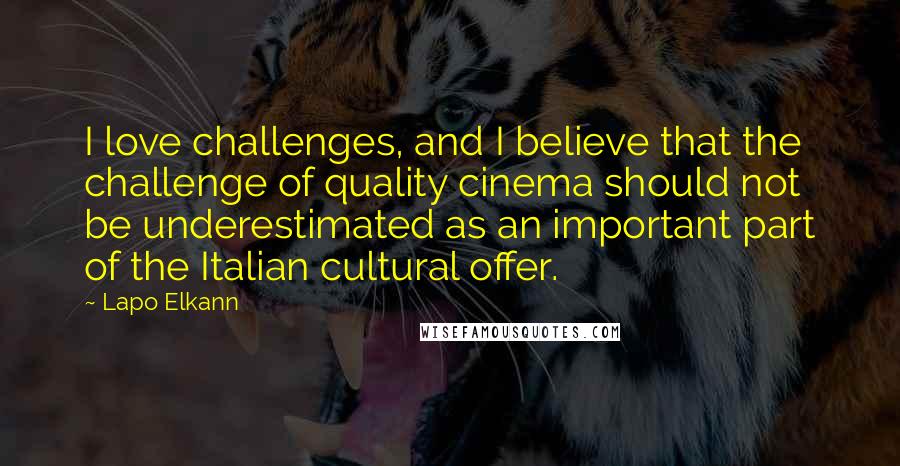 Lapo Elkann Quotes: I love challenges, and I believe that the challenge of quality cinema should not be underestimated as an important part of the Italian cultural offer.