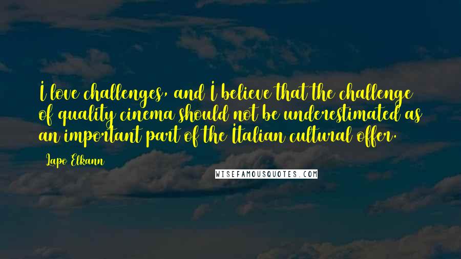 Lapo Elkann Quotes: I love challenges, and I believe that the challenge of quality cinema should not be underestimated as an important part of the Italian cultural offer.