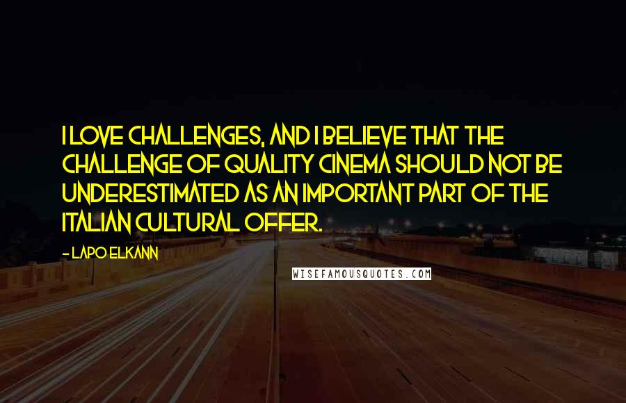 Lapo Elkann Quotes: I love challenges, and I believe that the challenge of quality cinema should not be underestimated as an important part of the Italian cultural offer.