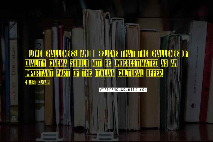 Lapo Elkann Quotes: I love challenges, and I believe that the challenge of quality cinema should not be underestimated as an important part of the Italian cultural offer.