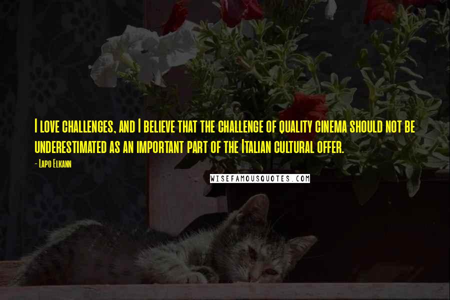 Lapo Elkann Quotes: I love challenges, and I believe that the challenge of quality cinema should not be underestimated as an important part of the Italian cultural offer.