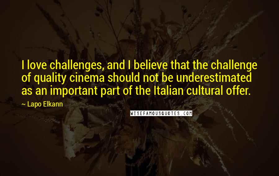 Lapo Elkann Quotes: I love challenges, and I believe that the challenge of quality cinema should not be underestimated as an important part of the Italian cultural offer.