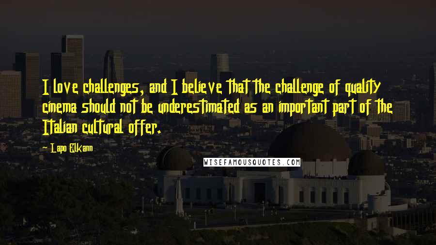 Lapo Elkann Quotes: I love challenges, and I believe that the challenge of quality cinema should not be underestimated as an important part of the Italian cultural offer.