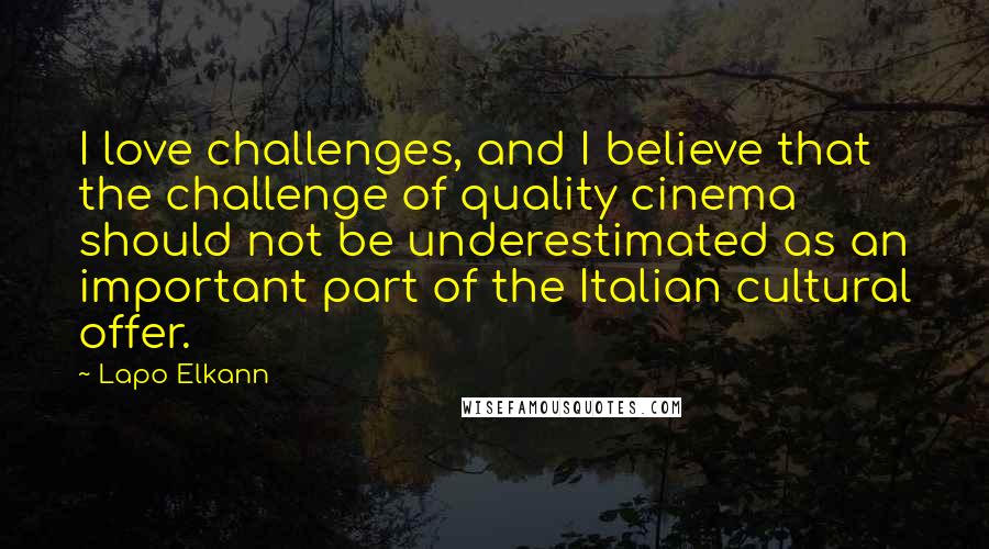 Lapo Elkann Quotes: I love challenges, and I believe that the challenge of quality cinema should not be underestimated as an important part of the Italian cultural offer.