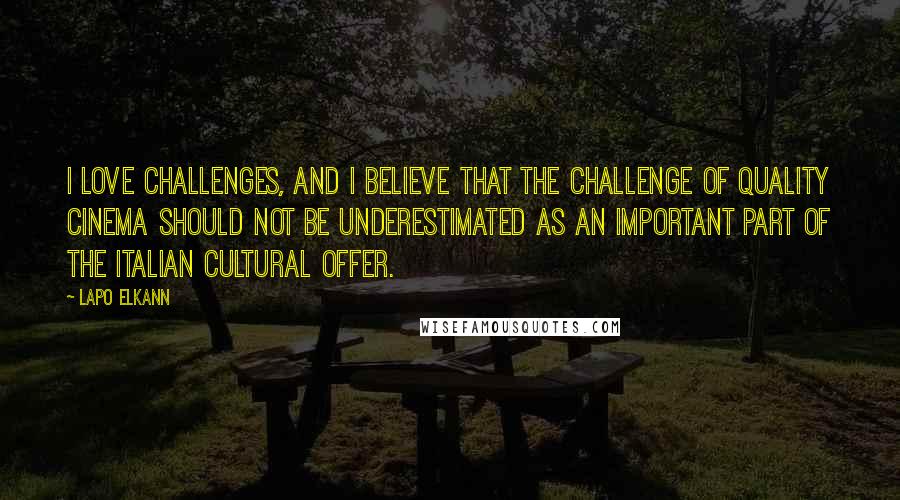 Lapo Elkann Quotes: I love challenges, and I believe that the challenge of quality cinema should not be underestimated as an important part of the Italian cultural offer.