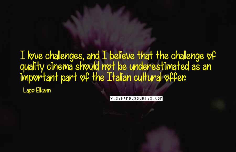 Lapo Elkann Quotes: I love challenges, and I believe that the challenge of quality cinema should not be underestimated as an important part of the Italian cultural offer.