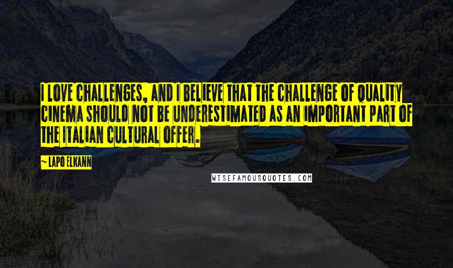 Lapo Elkann Quotes: I love challenges, and I believe that the challenge of quality cinema should not be underestimated as an important part of the Italian cultural offer.