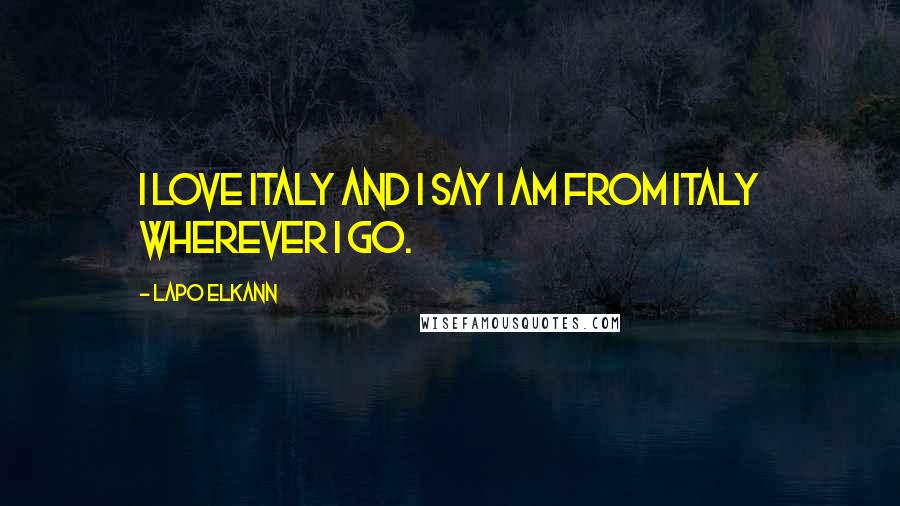 Lapo Elkann Quotes: I love Italy and I say I am from Italy wherever I go.
