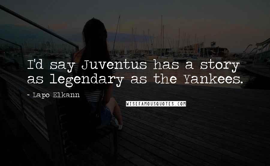 Lapo Elkann Quotes: I'd say Juventus has a story as legendary as the Yankees.