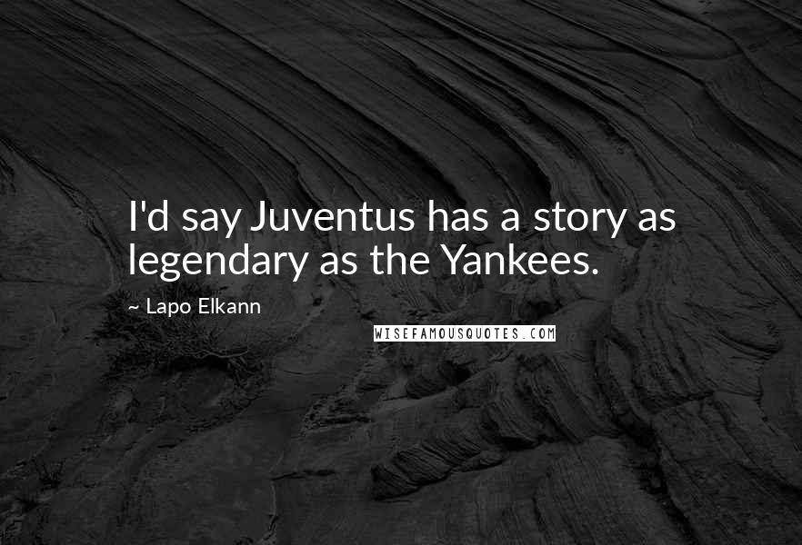 Lapo Elkann Quotes: I'd say Juventus has a story as legendary as the Yankees.