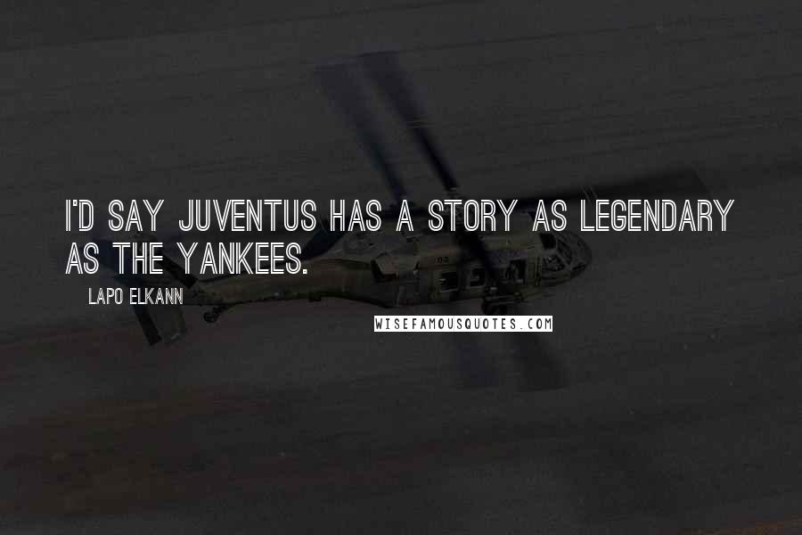 Lapo Elkann Quotes: I'd say Juventus has a story as legendary as the Yankees.