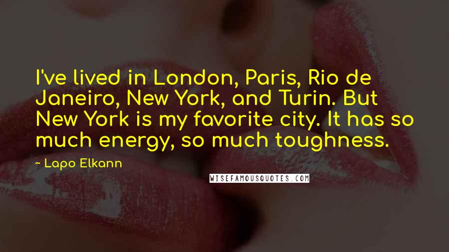 Lapo Elkann Quotes: I've lived in London, Paris, Rio de Janeiro, New York, and Turin. But New York is my favorite city. It has so much energy, so much toughness.