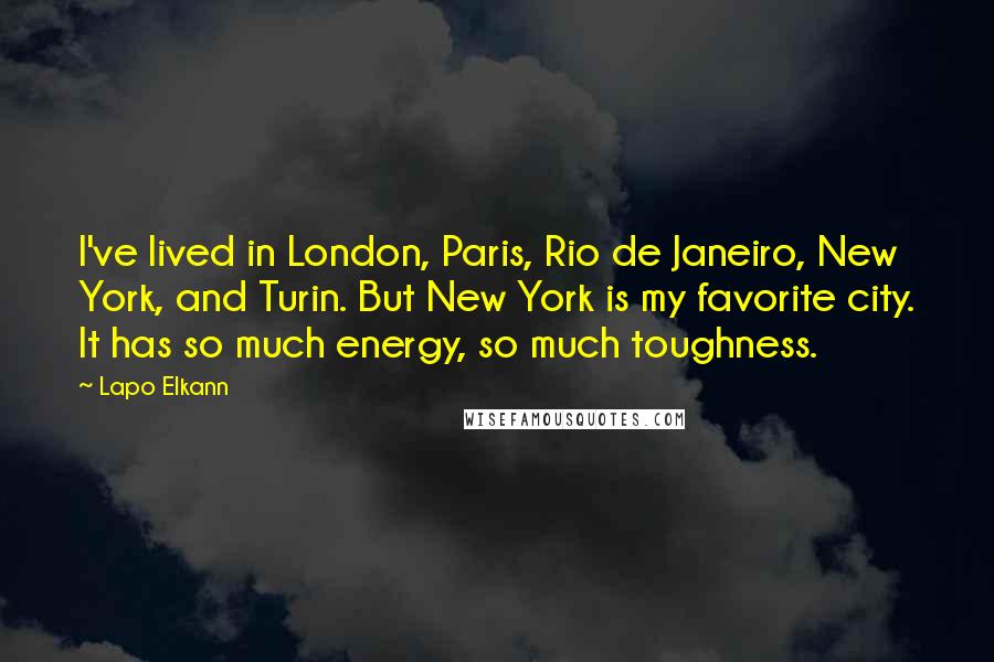 Lapo Elkann Quotes: I've lived in London, Paris, Rio de Janeiro, New York, and Turin. But New York is my favorite city. It has so much energy, so much toughness.