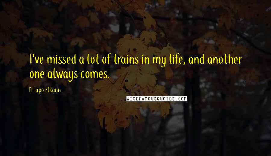 Lapo Elkann Quotes: I've missed a lot of trains in my life, and another one always comes.