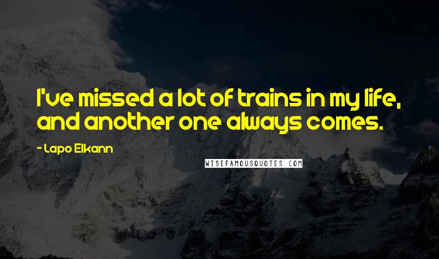Lapo Elkann Quotes: I've missed a lot of trains in my life, and another one always comes.