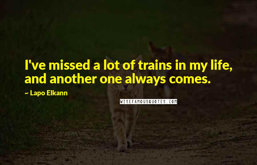 Lapo Elkann Quotes: I've missed a lot of trains in my life, and another one always comes.