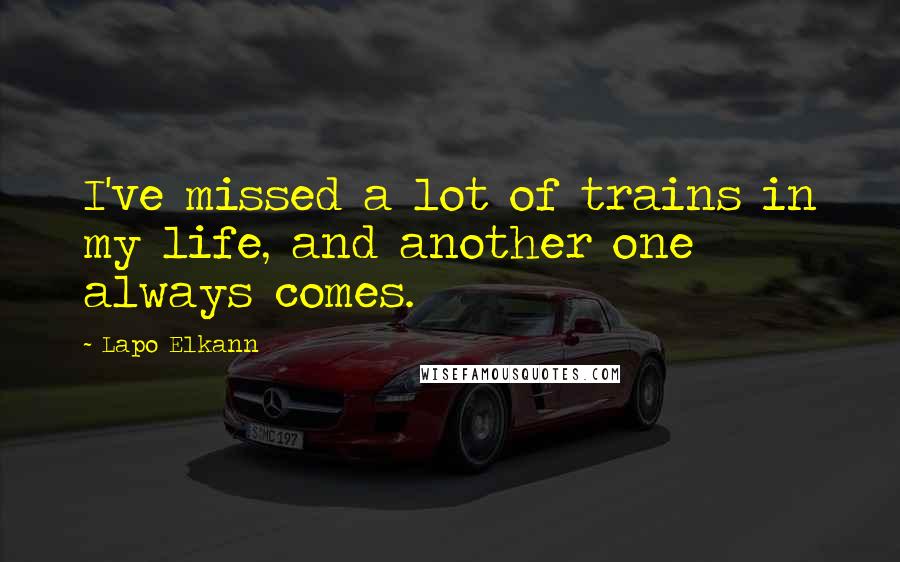 Lapo Elkann Quotes: I've missed a lot of trains in my life, and another one always comes.