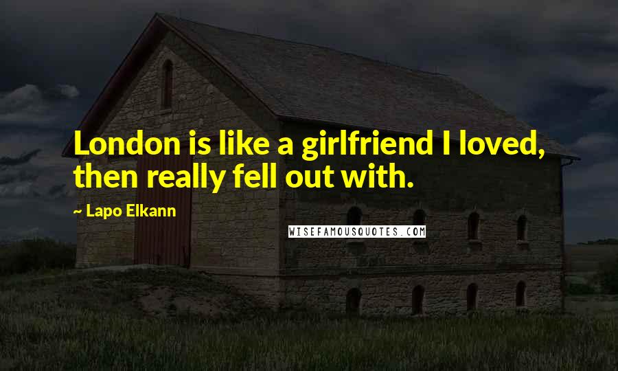 Lapo Elkann Quotes: London is like a girlfriend I loved, then really fell out with.