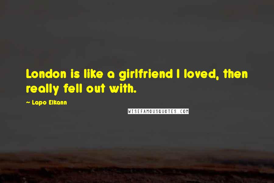 Lapo Elkann Quotes: London is like a girlfriend I loved, then really fell out with.