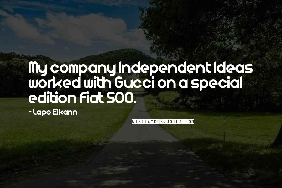 Lapo Elkann Quotes: My company Independent Ideas worked with Gucci on a special edition Fiat 500.