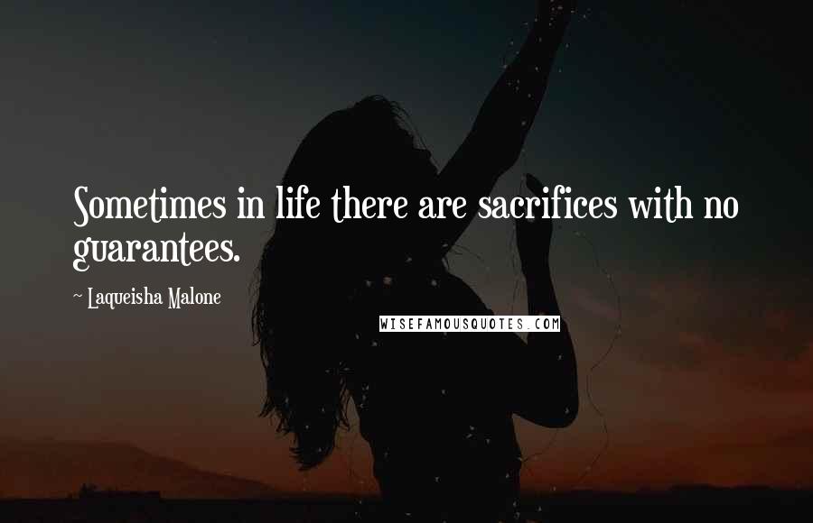 Laqueisha Malone Quotes: Sometimes in life there are sacrifices with no guarantees.